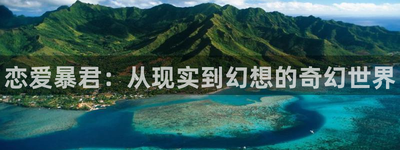 动漫岛十八禁：恋爱暴君：从现实到幻想的奇幻世界